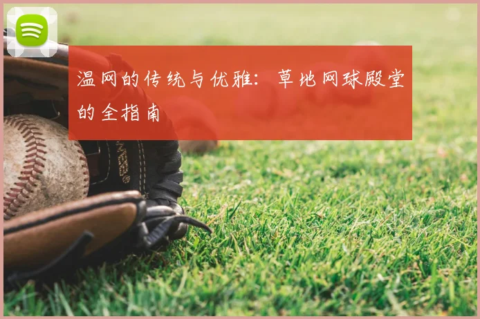 温网的传统与优雅：草地网球殿堂的全指南