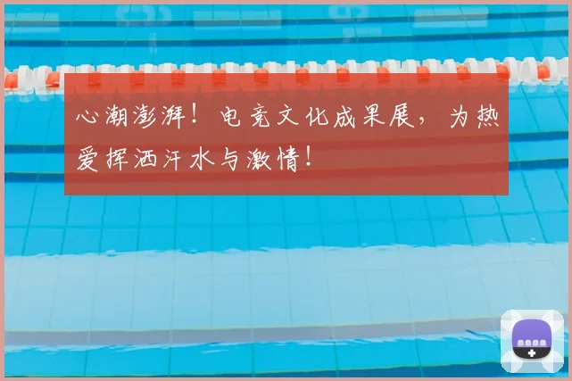 心潮澎湃!电竞文化成果展,为热爱挥洒汗水与激情!