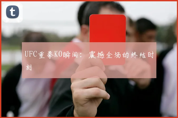 UFC重拳KO瞬间：震撼全场的终结时刻
