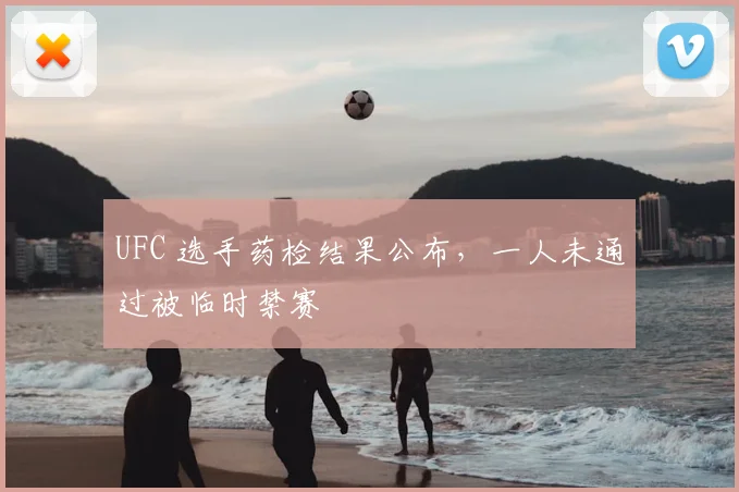 UFC 选手药检结果公布,一人未通过被临时禁赛