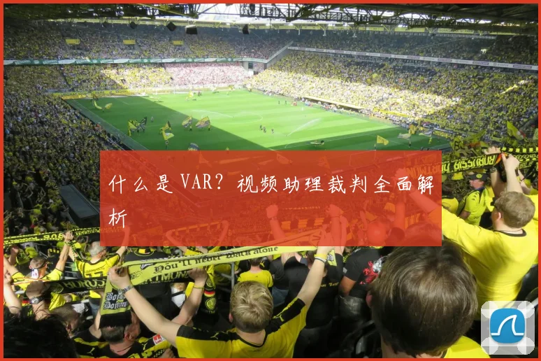 什么是 VAR?视频助理裁判全面解析