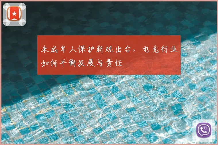 未成年人保护新规出台，电竞行业如何平衡发展与责任