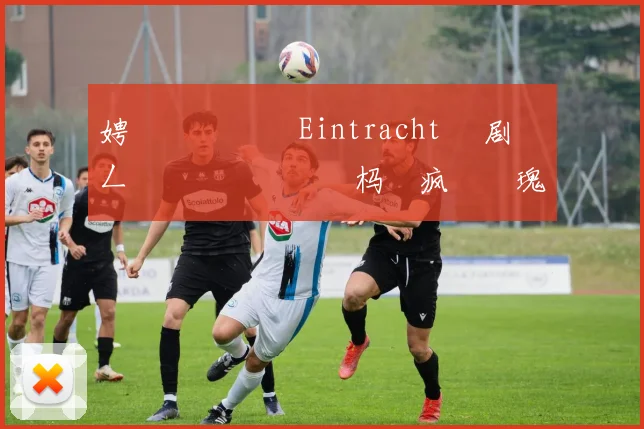 娉曞叞鍏嬬� Eintracht 鏄剧劧鍦ㄥ姫鍔涗簤鍙栭樋杩�疯�鐗瑰皵