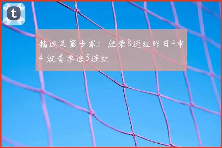 精选足篮专家:肥荣8连红昨日4中4 波哥单选5连红
