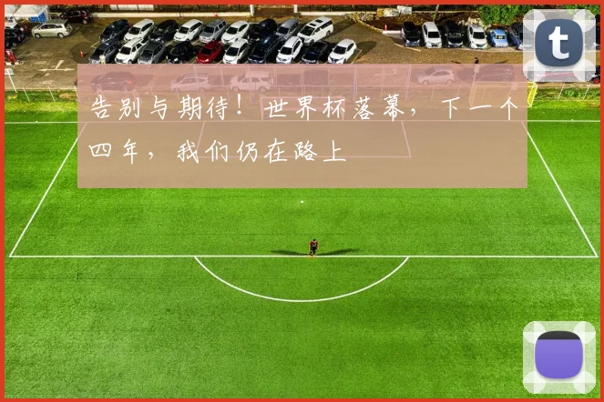 告别与期待!世界杯落幕,下一个四年,我们仍在路上