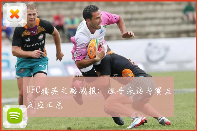 UFC精英之路战报:选手采访与赛后反应汇总