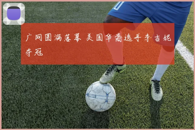 广网圆满落幕 美国华裔选手李吉妮夺冠
