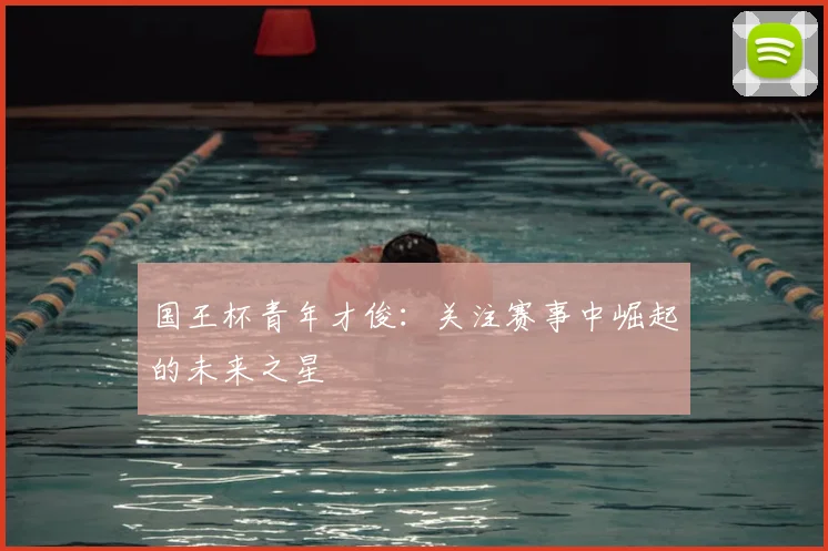 国王杯青年才俊：关注赛事中崛起的未来之星